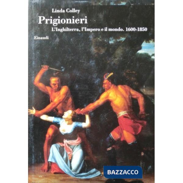 Prigionieri. L'Inghilterra, l'Impero e il mondo. 1600-1850