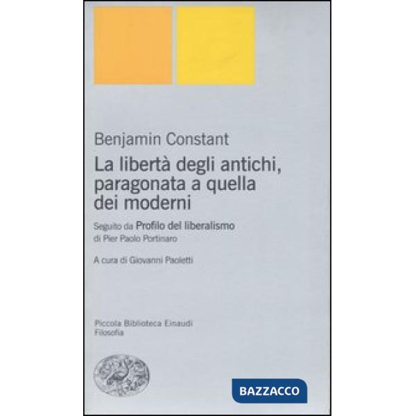 Libertà degli antichi, paragonata a quella dei moderni. Con il saggio «Profilo del liberalismo» di Pier Paolo Portinaro (La)