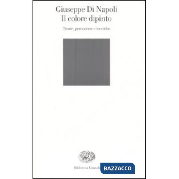 Colore dipinto. Teorie, percezione e tecniche (Il)