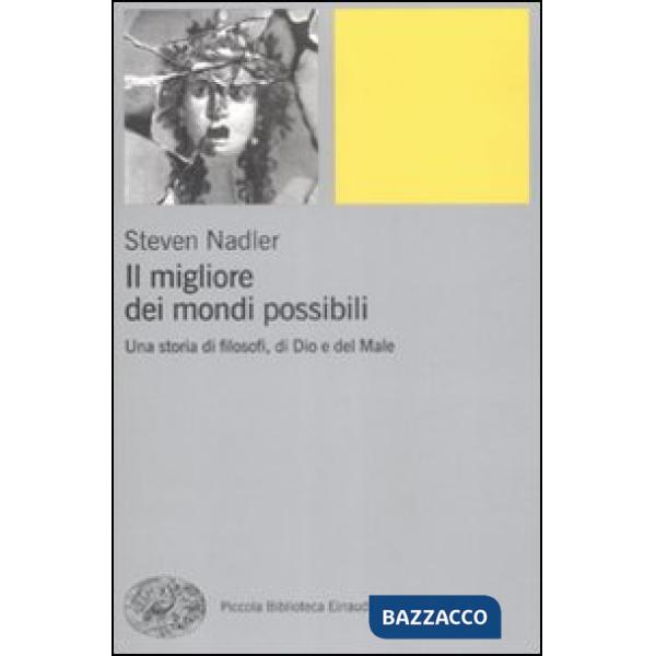 Migliore dei mondi possibili. Una storia di filosofi, di Dio e del Male (Il)