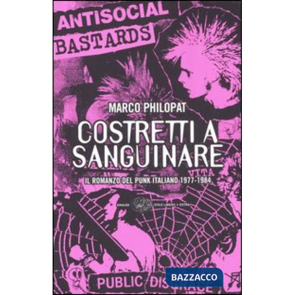 Costretti a sanguinare. Il romanzo del punk italiano 1977-1984