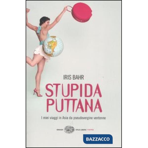 Stupida puttana. I miei viaggi in Asia da pseudovergine ventenne