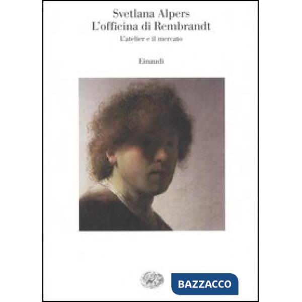 Officina di Rembrandt. L'atelier e il mercato (L')