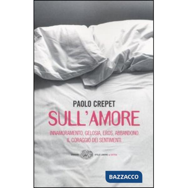 Sull'amore. Innamoramento, gelosia, eros, abbandono. Il coraggio dei sentimenti
