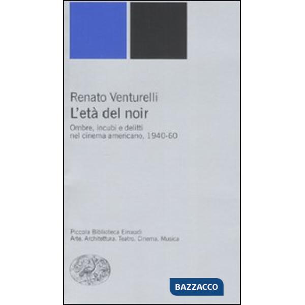 Età del noir. Ombre, incubi e delitti nel cinema americano, 1940-60. Ediz. illustrata (L')