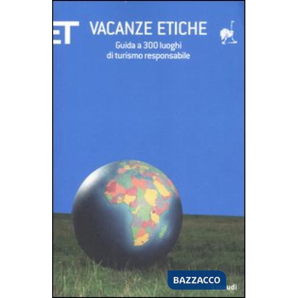 Vacanze etiche. Guida a 300 luoghi di turismo responsabile