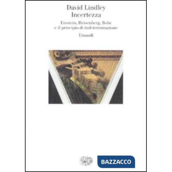 Incertezza. Einstein, Heisenberg, Bohr e il principio di indeterminazione