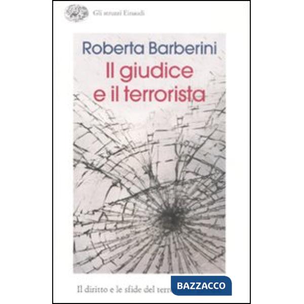 Giudice e il terrorista. Il diritto e le sfide del terrorismo globale (Il)