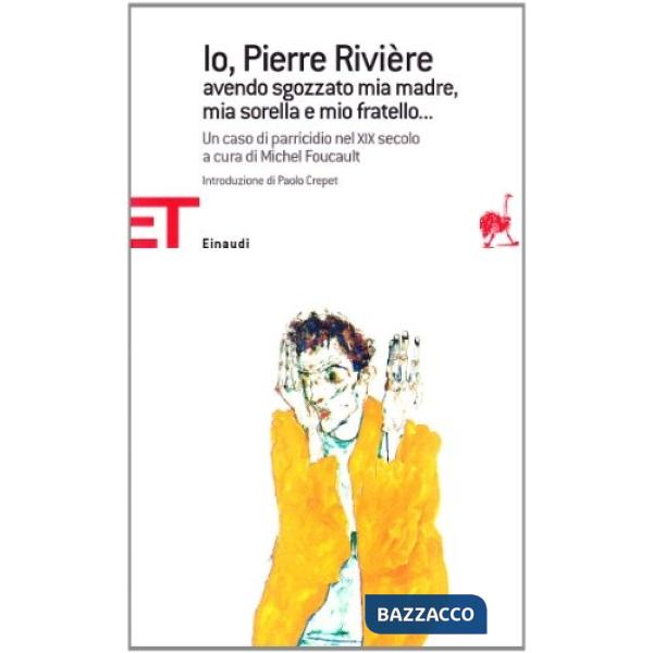 Io, Pierre Rivière, avendo sgozzato mia madre, mia sorella e mio fratello... Un 