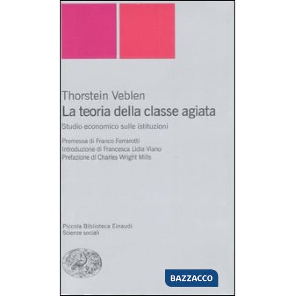 Teoria della classe agiata. Studio economico sulle istituzioni (La)