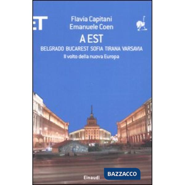 A Est. Belgrado, Bucarest, Sofia, Tirana, Varsavia. Il volto della nuova Europa