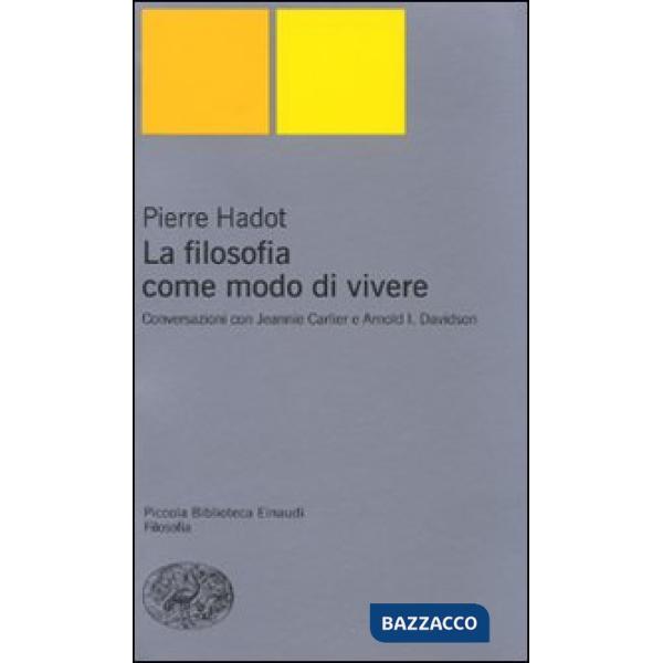 Filosofia come modo di vivere. Conversazioni con Jeannie Carlier e Arnold I. Davidson (La)