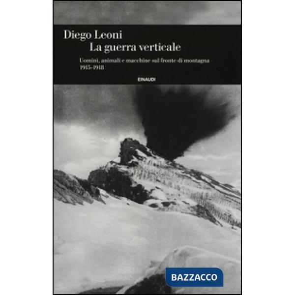 Guerra verticale. Uomini, animali e macchine sul fronte di montagna. (1915-1918)