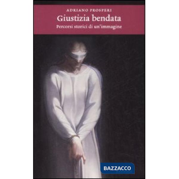 Giustizia bendata. Percorsi storici di un'immagine