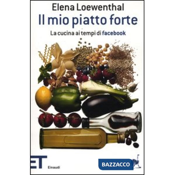 Mio piatto forte. La cucina ai tempi di Facebook (Il)