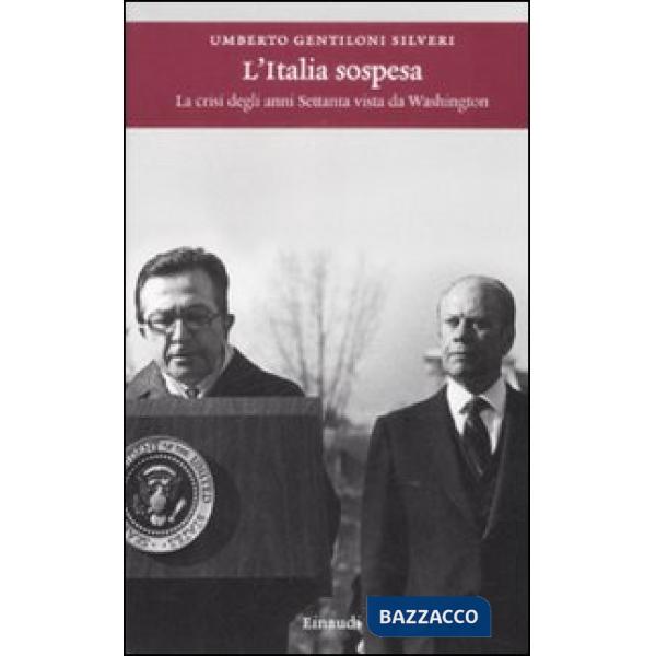 Italia sospesa. La crisi degli anni Settanta vista da Washington (L')