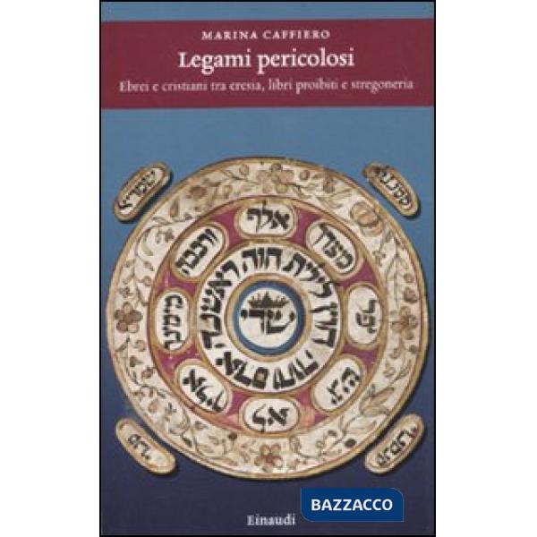 Legami pericolosi. Ebrei e cristiani tra eresia, libri proibiti e stregoneria