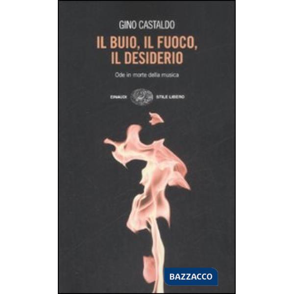 Buio, il fuoco, il desiderio. Ode in morte della musica (Il)