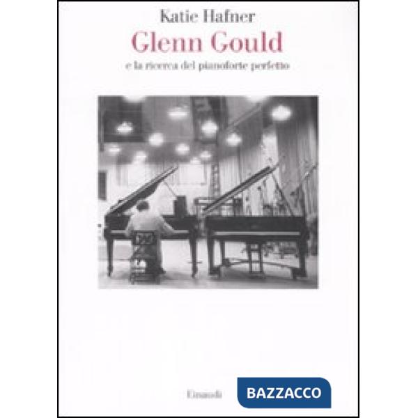 Glenn Gould e la ricerca del pianoforte perfetto