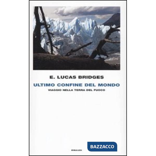 Ultimo confine del mondo. Viaggio nella Terra del Fuoco