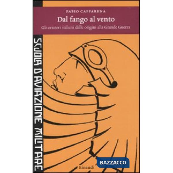 Dal fango al vento. Gli aviatori italiani dalle origini alla Grande Guerra