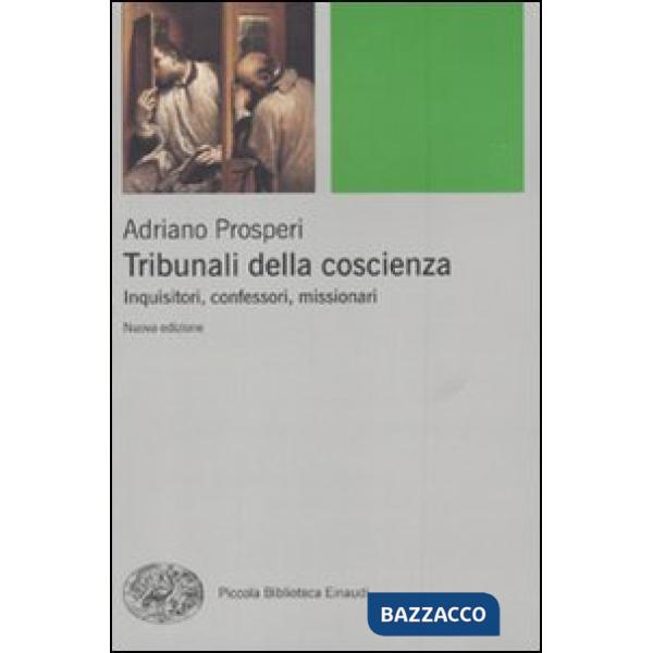 Tribunali della coscienza. Inquisitori, confessori, missionari