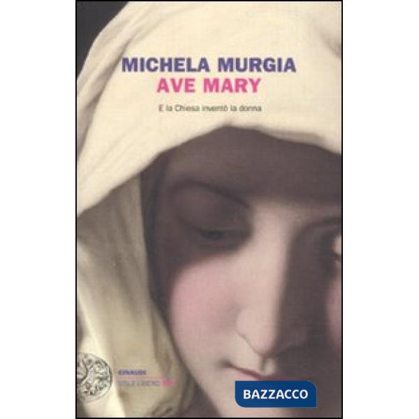 Ave Mary. E la chiesa inventò la donna