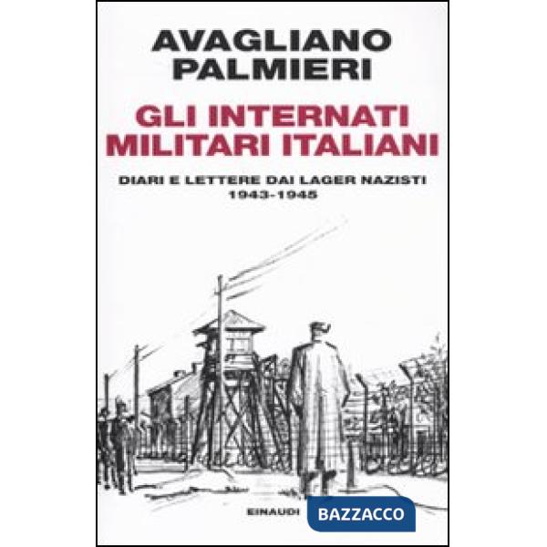 Internati militari italiani. Diari e lettere dai lager nazisti. 1943-1945 (Gli)