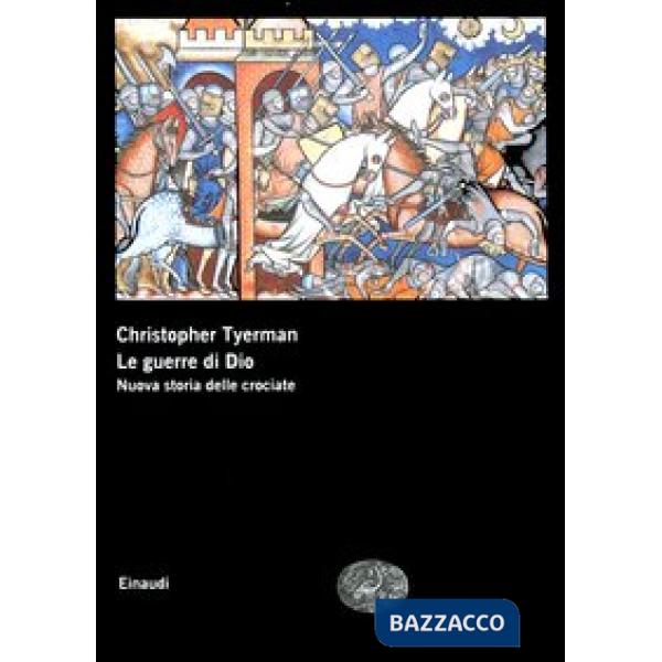 Guerre di Dio. Nuova storia delle crociate (Le)