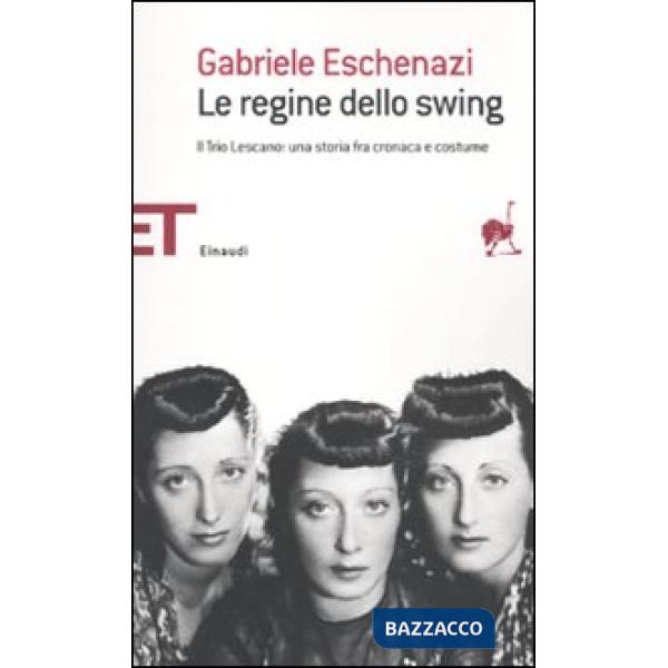Regine dello swing. Il Trio Lescano: una storia fra cronaca e costume (Le)