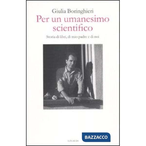 Per un umanesimo scientifico. Storia di libri, di mio padre e di noi