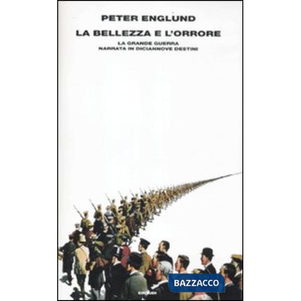 Bellezza e l'orrore. La grande guerra narrata in diciannove destini (La)
