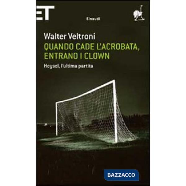 Quando cade l'acrobata, entrano i clown. Heysel, l'ultima partita