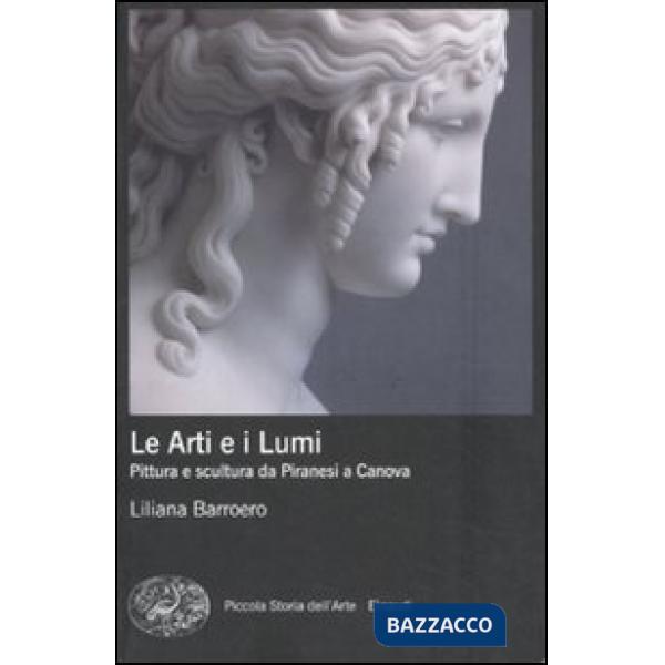 Arti e i Lumi. Pittura e scultura da Piranesi a Canova (Le)