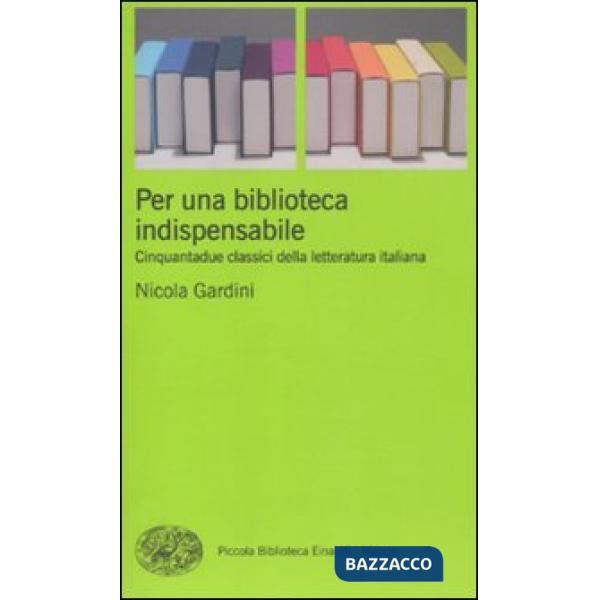 Per una biblioteca indispensabile. Cinquantadue classici della letteratura italiana