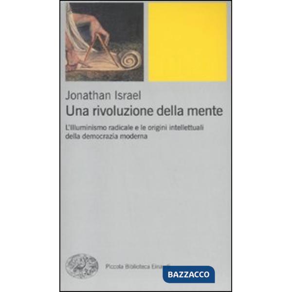 Rivoluzione della mente. L'Illuminismo radicale e le origini intellettuali della democrazia moderna (Una)