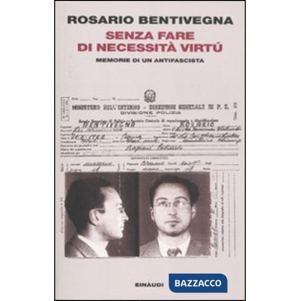 Senza fare di necessità virtù. Memorie di un antifascista