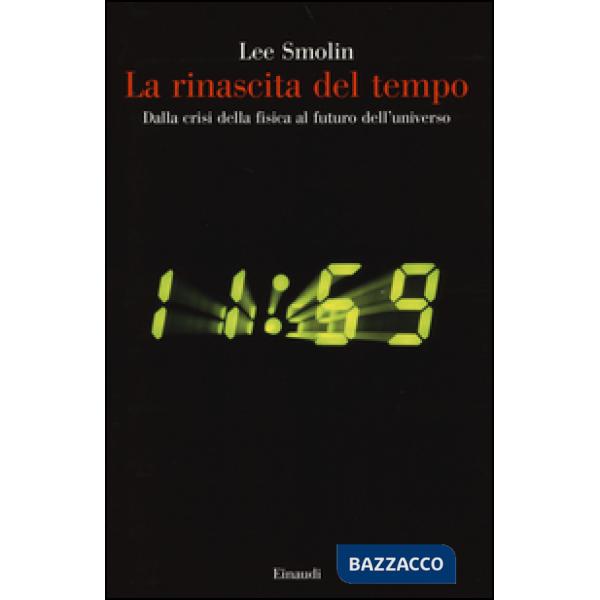 Rinascita del tempo. Dalla crisi della fisica al futuro dell'universo (La)