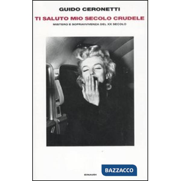 Ti saluto mio secolo crudele. Mistero e sopravvivenza del XX secolo