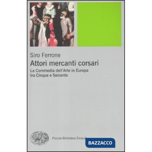 Attori, mercanti, corsari. La commedia dell'arte in Europa tra Cinque e Seicento