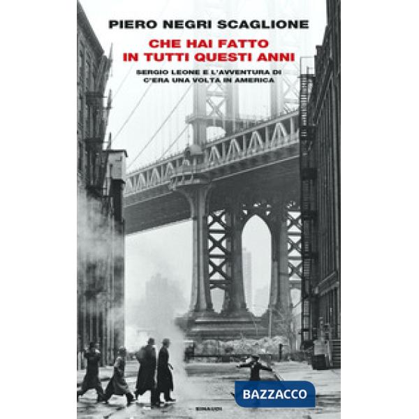 Che hai fatto in tutti questi anni. Sergio Leone e l'avventura di «C'era una volta in America»