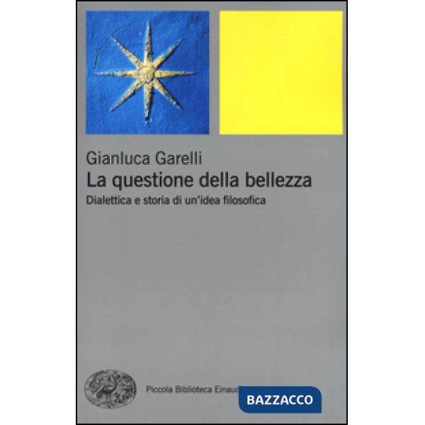 Questione della bellezza. Dialettica e storia di un'idea filosofica (La)