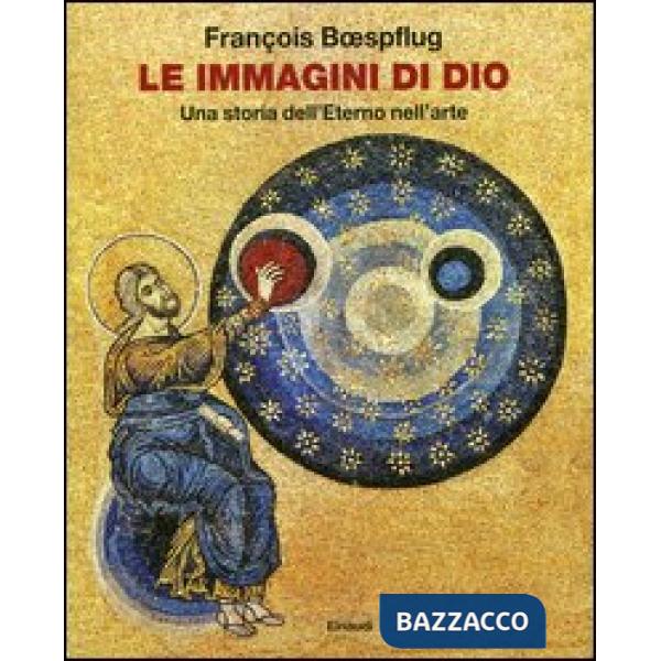 Immagini di Dio. Una storia dell'eterno nell'arte (Le)