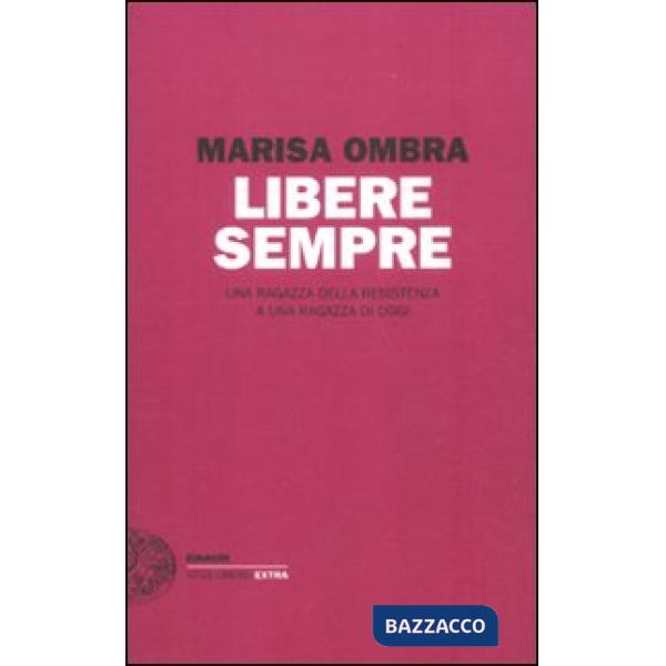 Libere sempre. Una ragazza della Resistenza a una ragazza di oggi