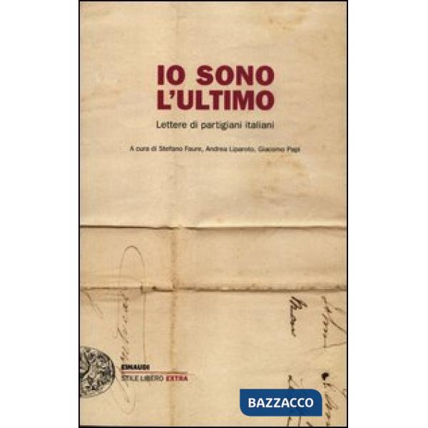 Io sono l'ultimo. Lettere di partigiani italiani