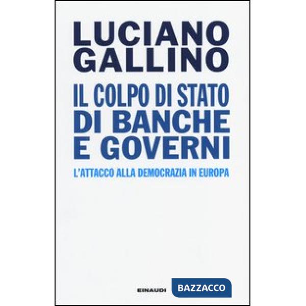 Colpo di Stato di banche e governi. L'attacco alla democrazia in Europa (Il)