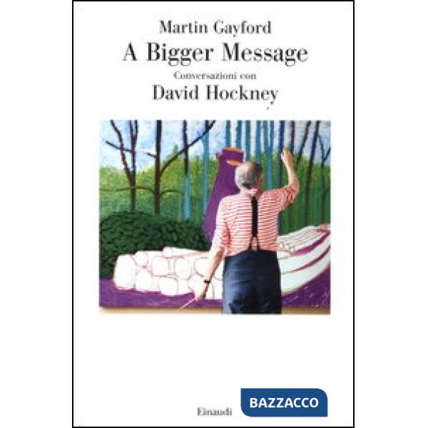 A bigger message. Conversazioni con David Hockney