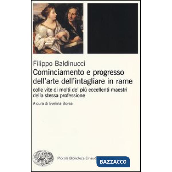 Cominciamento e progresso dell'arte dell'intagliare in rame. Colle vite di molti