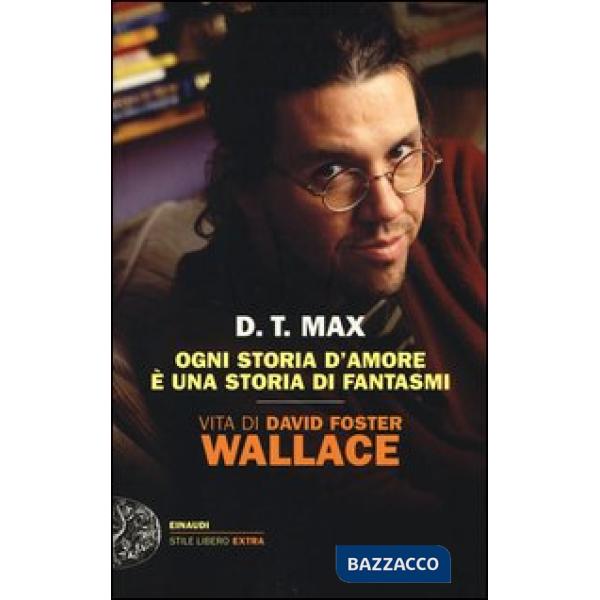 Ogni storia d'amore è una storia di fantasmi. Vita di David Foster Wallace