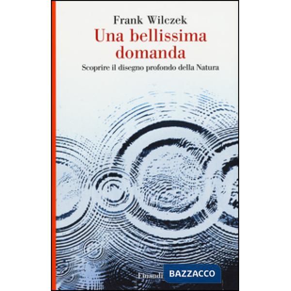 Bellissima domanda. Scoprire il disegno profondo della natura (Una)